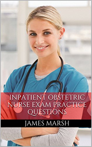 Inpatient Obstetric Nurse Exam Practice Questions: Review Questions for the Inpatient Obstetric Nursing Certification Study Guide (English Edition)