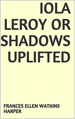 Iola Leroy Or Shadows Uplifted (English Edition)