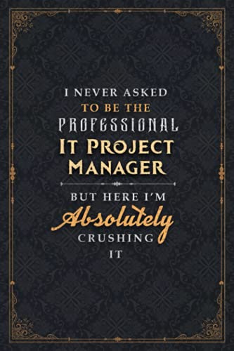 It Project Manager Notebook Planner - I Never Asked To Be The Professional It Project Manager But Here I'm Absolutely Crushing It Jobs Title Cover ... 5.24 x 22.86 cm, Planner, 6x9 inch, Goal