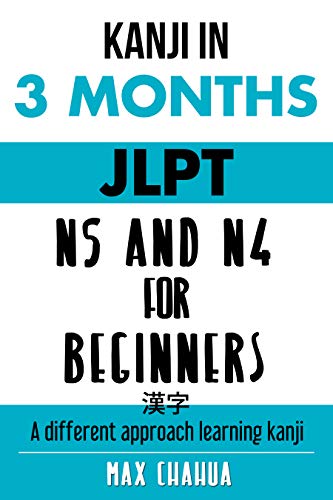 Kanji in 3 months : JLPT N5 and N4 for Beginners: Learn Kanji with powerful learning techniques in record time (Japanese Series) (English Edition)