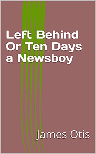 Left Behind Or Ten Days a Newsboy (English Edition)