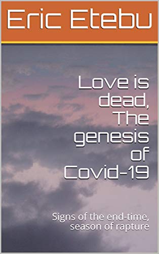 Love is dead, The genesis of Covid-19: Signs of the end-time, season of rapture (English Edition)