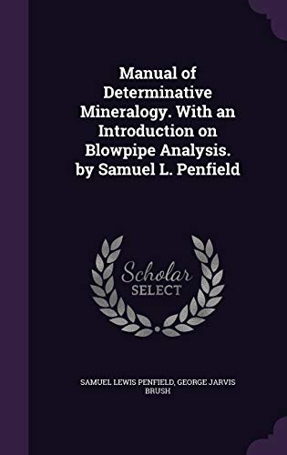 Manual of Determinative Mineralogy. With an Introduction on Blowpipe Analysis. by Samuel L. Penfield