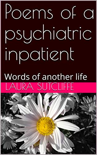 Poems of a psychiatric inpatient: Words of another life (Confessions of a psychiatric patient Book 1) (English Edition)