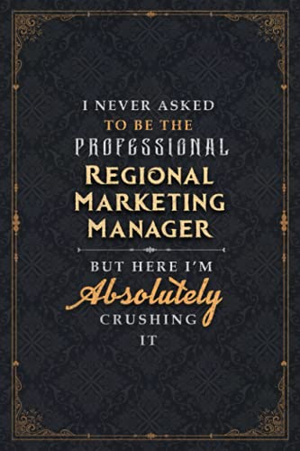 Regional Marketing Manager Notebook Planner - I Never Asked To Be The Professional Regional Marketing Manager But Here I'm Absolutely Crushing It Jobs ... Goal, To Do List, A5, Planner, 5.24 x 22