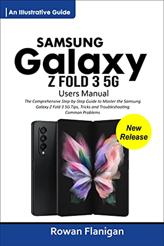 SAMSUNG GALAXY Z FOLD 3 5G USERS MANUAL: The Comprehensive Step-by-Step Guide to Master the Samsung Galaxy Z Fold 3 5G. Tips, Tricks, and Troubleshooting Common Problems (English Edition)