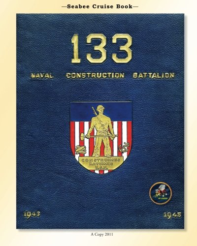 Seabee Cruise Book 133 Naval Construction Battalion 1943-1945: 133 Naval Construction Battalion 1943-1945