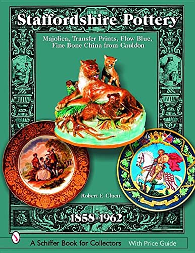 Staffordshire Pottery: Majolica, Transfer Prints, Flow Blue, Fine Bone China from Cauldon, 1858-1962 (Schiffer Book for Collectors with Price Guide)