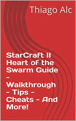 StarCraft II Heart of the Swarm Guide - Walkthrough - Tips - Cheats - And More! (English Edition)