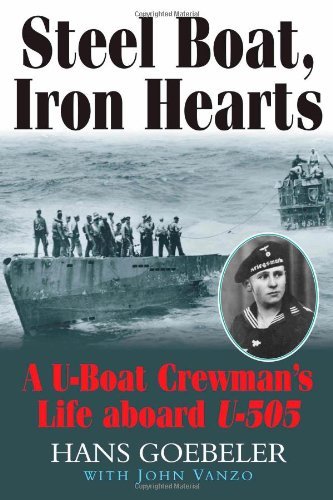 Steel Boat Iron Hearts: The Wartime Saga of Hans Goebeler and U-505 by Goebeler, Hans, Vanzo, John (9/1/2008)