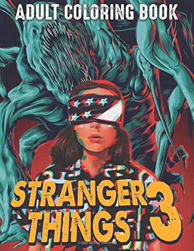 Stranger Things 3 Coloring Book: Gigantic Stranger Things 3 Coloring Book All Fans Around The World. Stress Relieving And Fun Coloring Book For Adults And Kids