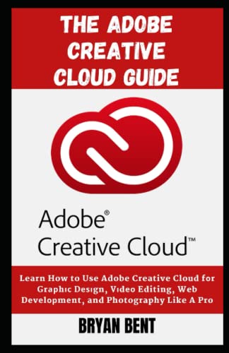 The Adobe Creative Cloud Guide: Learn How to Use Adobe Creative Cloud fоr Grарhіс Dеѕіgn, Vіdео Editing, Web Dеvеlорmеnt, and Photography Like A Pro