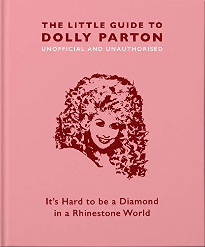 The Little Guide to Dolly Parton: It's Hard to be a Diamond in a Rhinestone World: 4 (The Little Book of...)