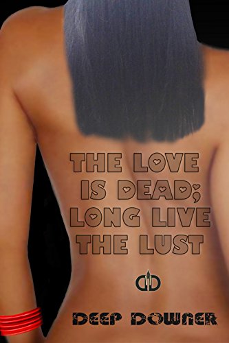 The LOVE is dead; long live the LUST. (English Edition)