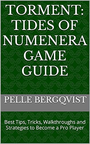 Torment: Tides of Numenera Game Guide: Best Tips, Tricks, Walkthroughs and Strategies to Become a Pro Player (English Edition)