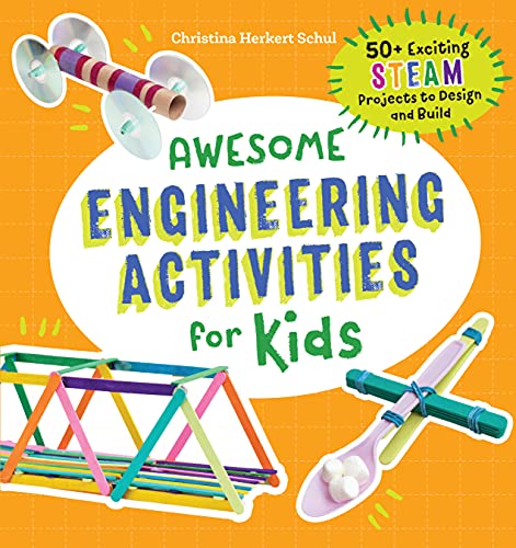 Awesome Engineering Activities for Kids: 50+ Exciting STEAM Projects to Design and Build (Awesome Steam Activities for Kids)