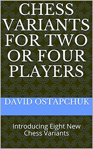 Chess Variants For Two Or Four Players: Introducing Eight New Chess Variants (English Edition)