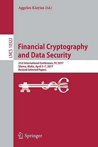 Financial Cryptography and Data Security: 21st International Conference, FC 2017, Sliema, Malta, April 3-7, 2017, Revised Selected Papers: 10322 (Lecture Notes in Computer Science)
