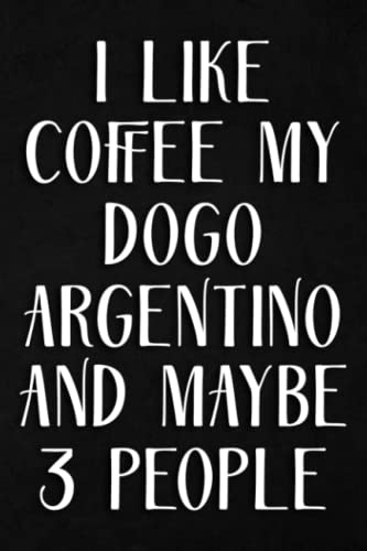 Gifts for teenage girls: I Like Coffee My Dogo Argentino And Maybe 3 People Saying: Coffee My Dogo Argentino, Birthday Gift Ideas / Journal / Notebook ... Card Alternative for Boys & Girls,Life