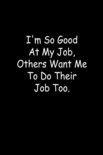 I'm So Good At My Job, Others Want Me To Do Their Job Too.: Employee Appreciation Gift - Motivational Gifts - Work Christmas Gifts For Staff - Notebooks for shool - Lined Blank Notebook Journal