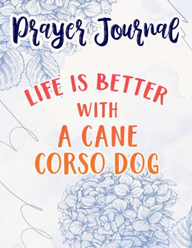 Life Is Better With A Cane Corso Dog Lover Pretty Prayer Journal: Sistergirl Devotions,8.5x11 in,For Women, Best Daily Devotional, Journal Religious