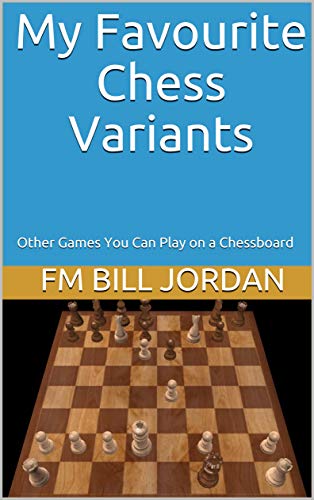 My Favourite Chess Variants: Other Games You Can Play on a Chessboard (English Edition)