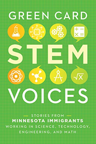 Stories from Minnesota Immigrants Working in Science, Technology, Engineering, and Math: Green Card STEM Voices (English Edition)