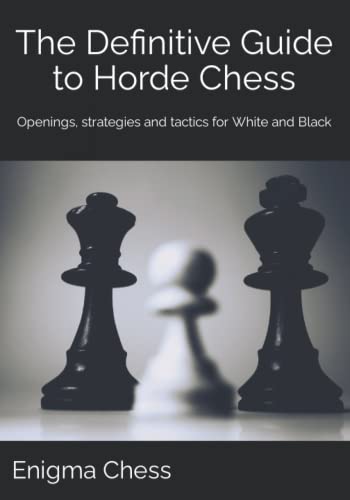 The Definitive Guide to Horde Chess: Openings, strategies and tactics for White and Black (Chess Variants Theory Books)