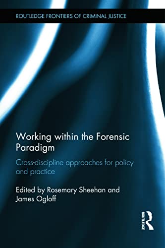 Working within the Forensic Paradigm: Cross-discipline approaches for policy and practice (Routledge Frontiers of Criminal Justice)