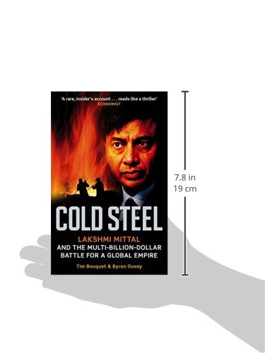 Cold Steel: Lakshmi Mittal and the Multi-Billion-Dollar Battle for a Global Empire