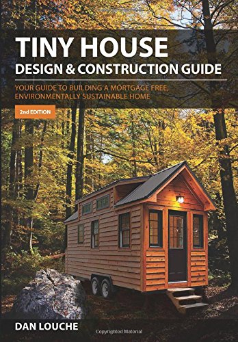 Tiny House Design & Construction Guide: Your Guide to Building a Mortgage Free, Environmentally Sustainable Home