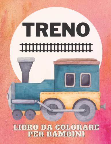 Treno Libro da Colorare per Bambini: Illustrazioni Divertenti e Facili di Treni e Locomotive per Bambini di 4-8 Anni, Regalo Perfetto per Ragazzi, ... in età Prescolare e Asilo che Amano i Treni