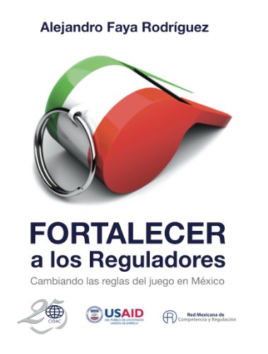 FORTALECER A LOS REGULADORES CAMBIANDO LAS REGLAS DEL JUEGO EN MÉXICO