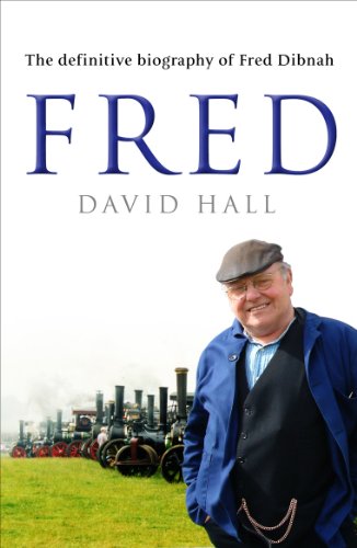 Fred: The Definitive Biography Of Fred Dibnah (English Edition)