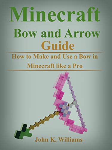 Minecraft Bow and Arrow Guide: How to Make and Use a Bow in Minecraft like a Pro (English Edition)