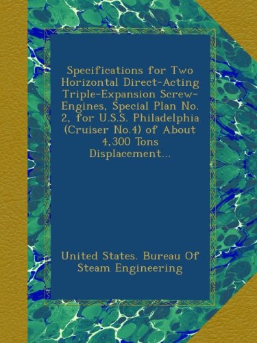 Specifications for Two Horizontal Direct-Acting Triple-Expansion Screw-Engines, Special Plan No. 2, for U.S.S. Philadelphia (Cruiser No.4) of About 4,300 Tons Displacement...