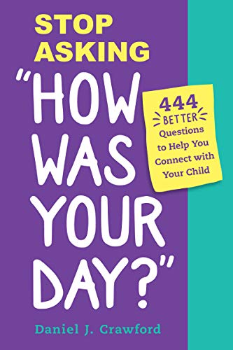 Stop Asking "How Was Your Day?": 444 Better Questions to Help You Connect with Your Child (English Edition)