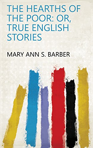 The hearths of the poor: or, True English stories (English Edition)